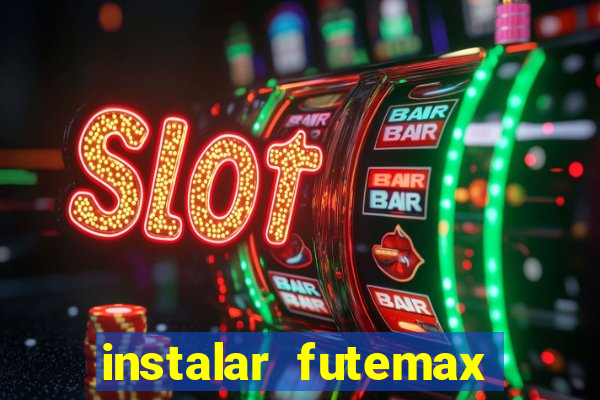 instalar futemax futebol ao vivo